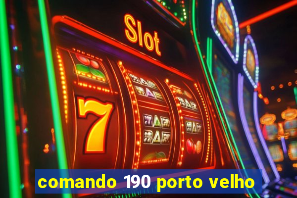 comando 190 porto velho